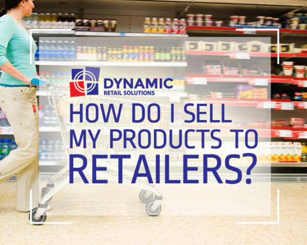 How Do I Sell my Products to Retailers? - Dynamic Retail Solutions